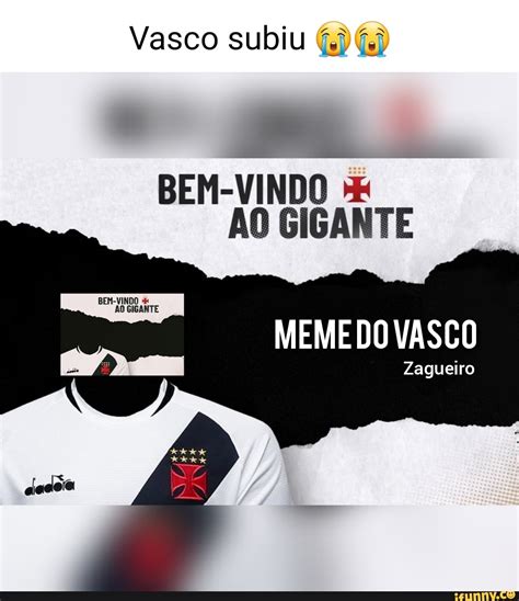 Vasco Subiu Pa Bem Vindo Ao Gigante Bem Vindo Ao Gigante Meme Do