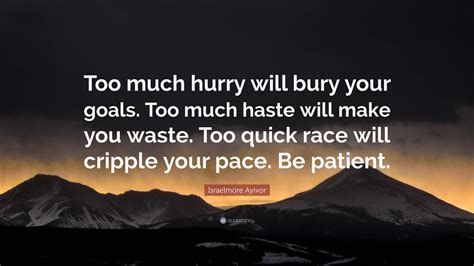 Israelmore Ayivor Quote “too Much Hurry Will Bury Your Goals Too Much