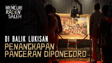 DI BALIK LUKISAN PENANGKAPAN DIPONEGORO FILM MENCURI RADEN SALEH