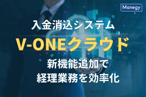 入金消込システム「v Oneクラウド」が新機能追加で経理業務を劇的効率化