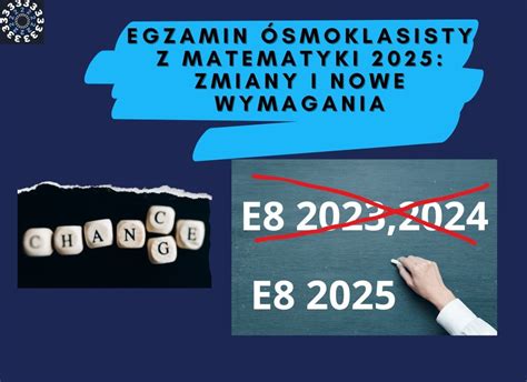 Jakie Zmiany I Nowe Wymagania Na E8 Z Matematyki W 2025 R