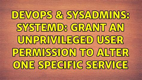 Devops Sysadmins Systemd Grant An Unprivileged User Permission To