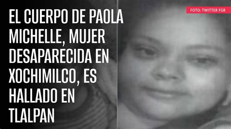 El Cuerpo De Paola Michelle Mujer Desaparecida En Xochimilco Es