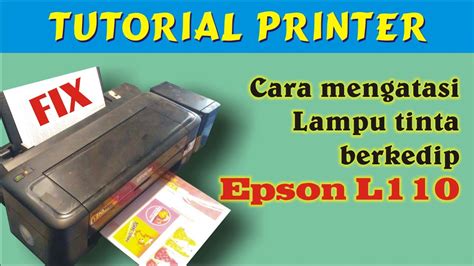 Mengatasi Lampu Tinta Nyala Berkedip Pada Printer Epson L110 L300