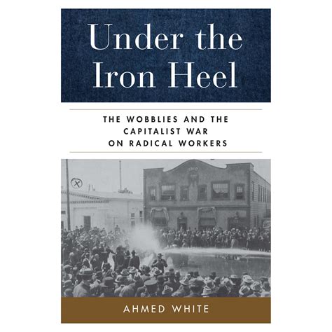 Under the Iron Heel: The Wobblies and the Capitalist War on Radical