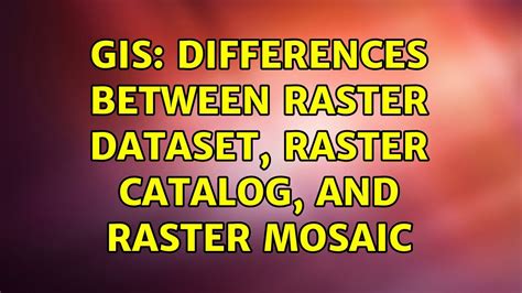 Gis Differences Between Raster Dataset Raster Catalog And Raster