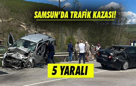 Samsun Da Trafik Kazas Yaral Samsun Son Haber Samsun Haber