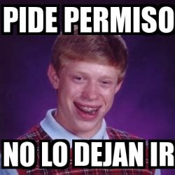 Meme Bad Luck Brian Pide Permiso No Lo Dejan Ir