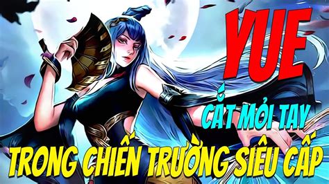 Yue Trong Chiến Trường Siêu Cấp Cắt Mỏi Tay Không Hết Chiu 1 Phút