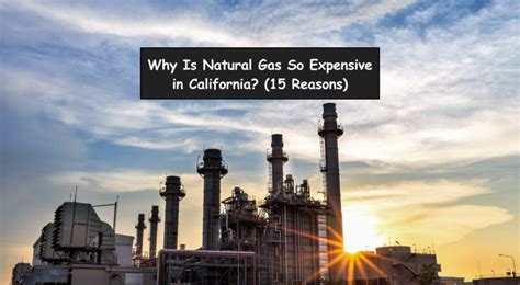 Why Is Natural Gas So Expensive In California 15 Reasons