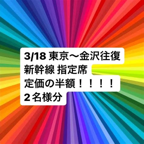 定価の半額！318 東京〜金沢 新幹線 指定席 往復 2名様分の通販 By 売り切りs Shop｜ラクマ