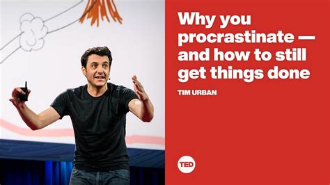 Why You Procrastinate And How To Still Get Things Done Tim Urban