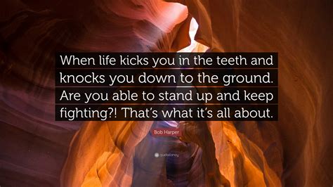 Bob Harper Quote When Life Kicks You In The Teeth And Knocks You Down