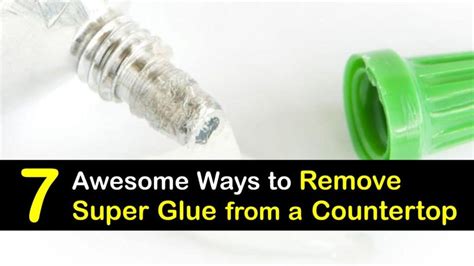 7 Awesome Ways To Remove Super Glue From A Countertop