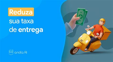 Descubra Como Reduzir A Taxa De Entrega Delivery Blog Anota Ai