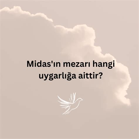 Midas N Mezar Hangi Uygarl A Aittir Ne Demek Z T Anlam E Anlam