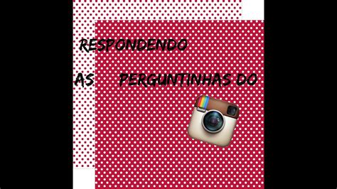 Respondendo As Perguntinhas Do Instagram Youtube