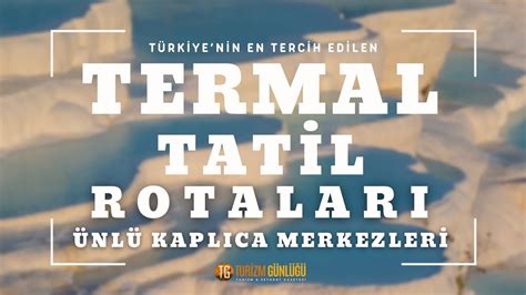 TÜRKİYENİN EN TERCİH EDİLEN TERMAL TATİL ROTALARI VE ÜNLÜ KAPLICA