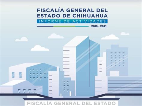 Fiscalía De Chihuahua Presenta Informe De Actividades