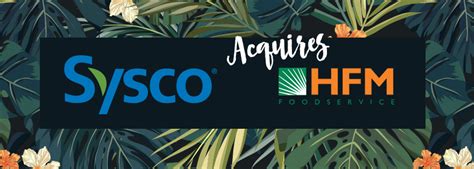 Sysco Announces The Acquisition Of Hawaii Based Hfm Foodservice And