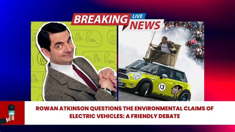 Rowan Atkinson S Take On Electric Vehicles A Comedian S Concerns And