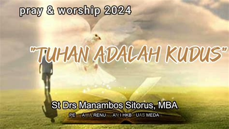 Pray Worship I Sabtu 2 3 2024 I Tuhan Adalah Kudus I St Manambos