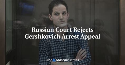 Russian Court Rejects Gershkovich Arrest Appeal The Moscow Times