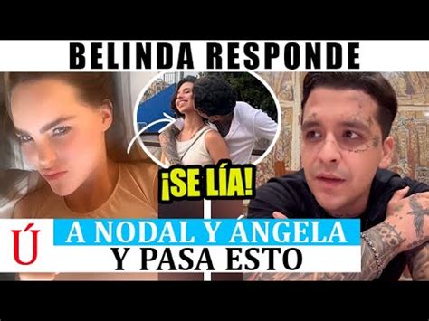 Cazzu Reacciona Y Belinda Responde A Nodal Y Lo Borra Tras Confirmar Su