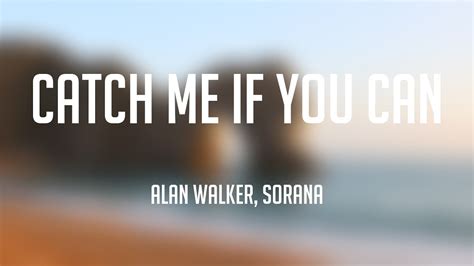 Catch Me If You Can Alan Walker Sorana Lyrics Video Youtube