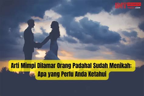 Arti Mimpi Dilamar Orang Padahal Sudah Menikah Menurut Agama Psikologi