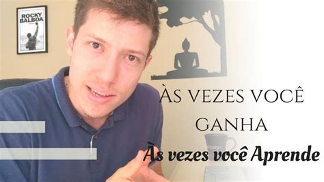 S Vezes Voc Ganha S Vezes Voc Aprende Youtube