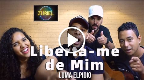 Liberta Me De Mim Luma Elp Dio Zuriel Youtube