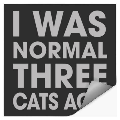 I Was Normal Three Cats Ago Sold By Peggy Nolley Sku