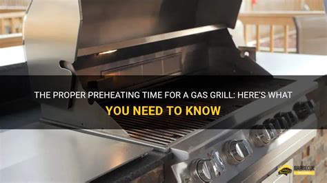 The Proper Preheating Time For A Gas Grill Heres What You Need To Know Shungrill