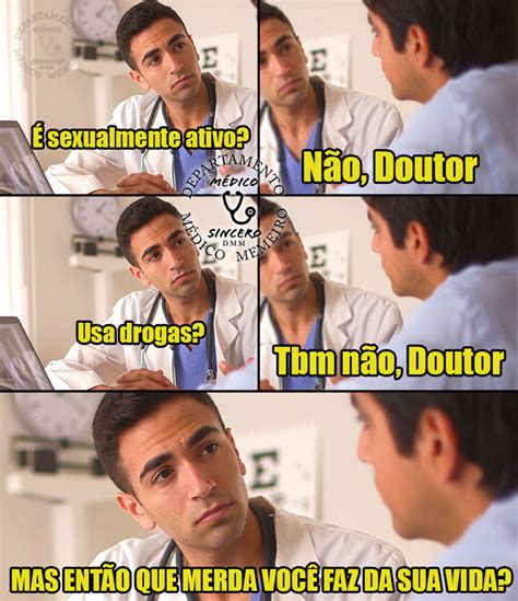 Faz o que da vida meme médico Meme by goncalvespaulopaulo Memedroid