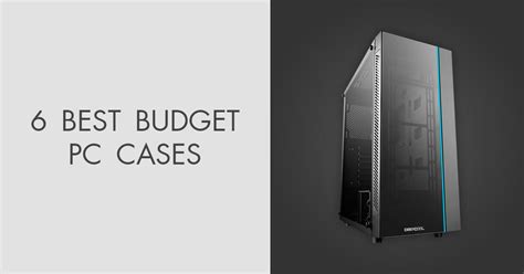 6 Best Budget PC Cases in 2024