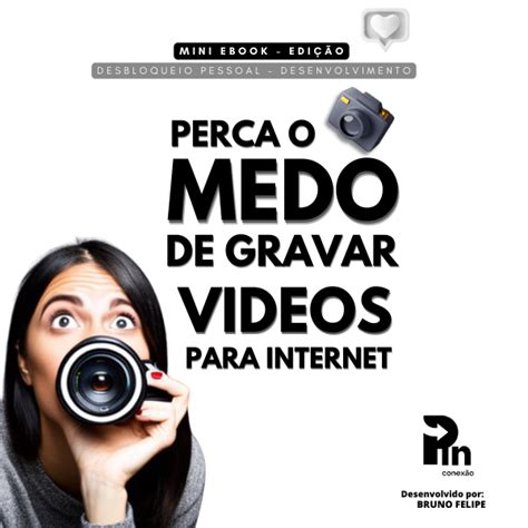 Perca O Medo De Gravar Videos Para Internet Bruno Felipe Hotmart