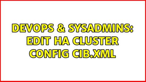 Devops Sysadmins Edit Ha Cluster Config Cib Xml Youtube