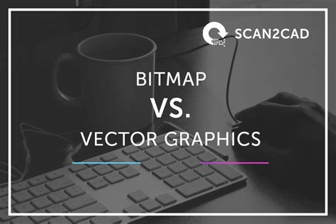 Explained: Bitmap versus Vector Graphics | Tips | Scan2CAD