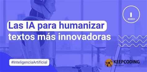 Mejores Ia Para Humanizar Textos Que No Te Puedes Perder