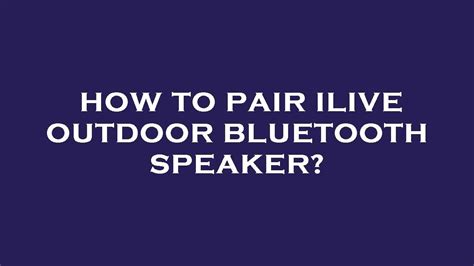 How To Pair Ilive Outdoor Bluetooth Speaker Youtube