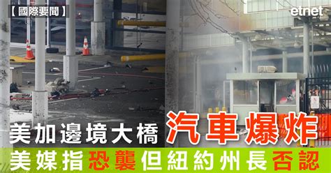 美加邊境大橋汽車爆炸，美媒指恐襲但紐約州長否認 Etnet 經濟通香港新聞財經資訊和生活平台