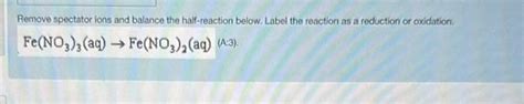 Solved Remove spectator ions and balance the half-reaction | Chegg.com
