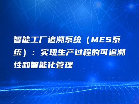 智能工厂追溯系统（mes系统）：实现生产过程的可追溯性和智能化管理 金智达软件