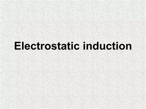 ELECTROSTATIC INDUCTION | PPT