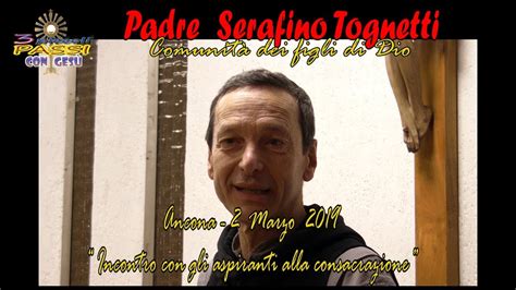 Pserafino Tognetti Aspiranti Alla Consacrazione Ancona 02 03 2019 3 Piccoli Passi Youtube