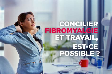 Concilier Fibromyalgie Et Travail Est Ce Possible Geiq Emploi Et