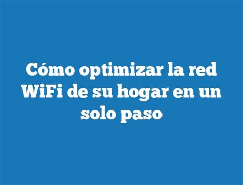 C Mo Optimizar La Red Wifi De Su Hogar En Un Solo Paso Tecnonautas