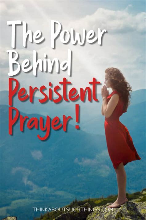 The Power Behind Persistent Prayer Think About Such Things