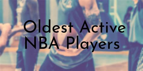 10 Oldest Active NBA Players (Updated 2021) - Oldest.org